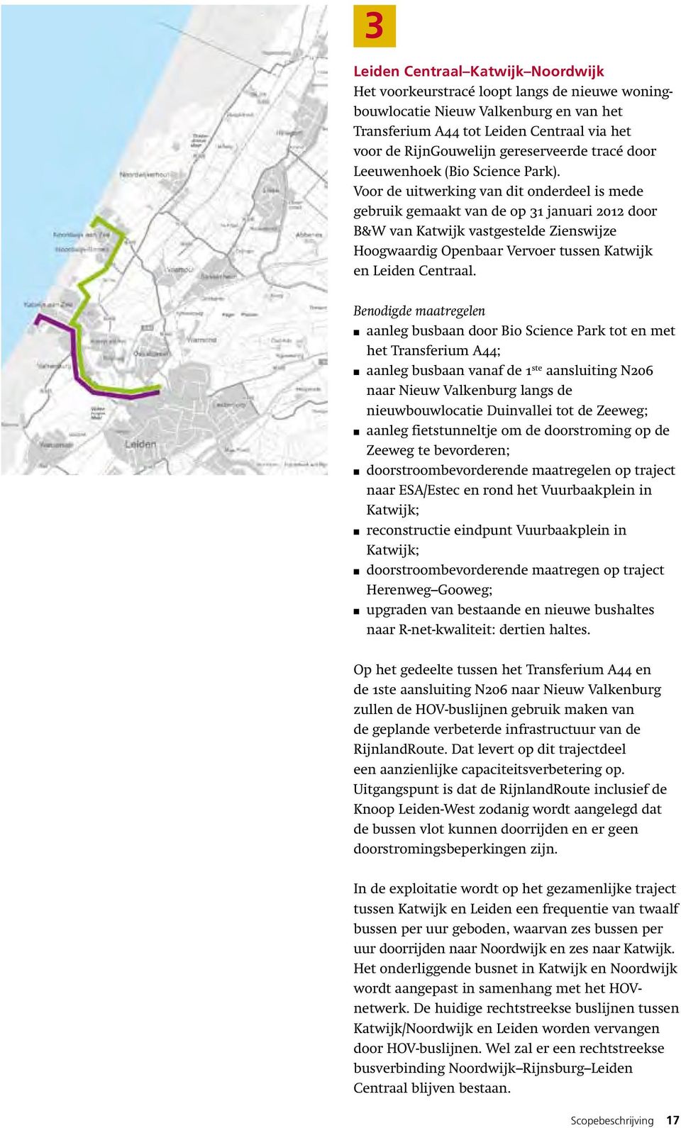 Voor de uitwerking van dit onderdeel is mede gebruik gemaakt van de op 31 januari 2012 door B&W van Katwijk vastgestelde Zienswijze Hoogwaardig Openbaar Vervoer tussen Katwijk en Leiden Centraal.