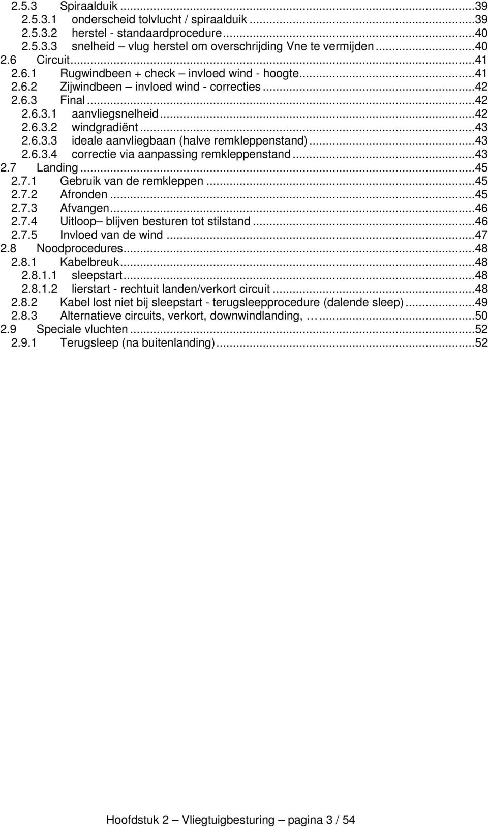 ..43 2.6.3.4 correctie via aanpassing remkleppenstand...43 2.7 Landing...45 2.7.1 Gebruik van de remkleppen...45 2.7.2 Afronden...45 2.7.3 Afvangen...46 2.7.4 Uitloop blijven besturen tot stilstand.