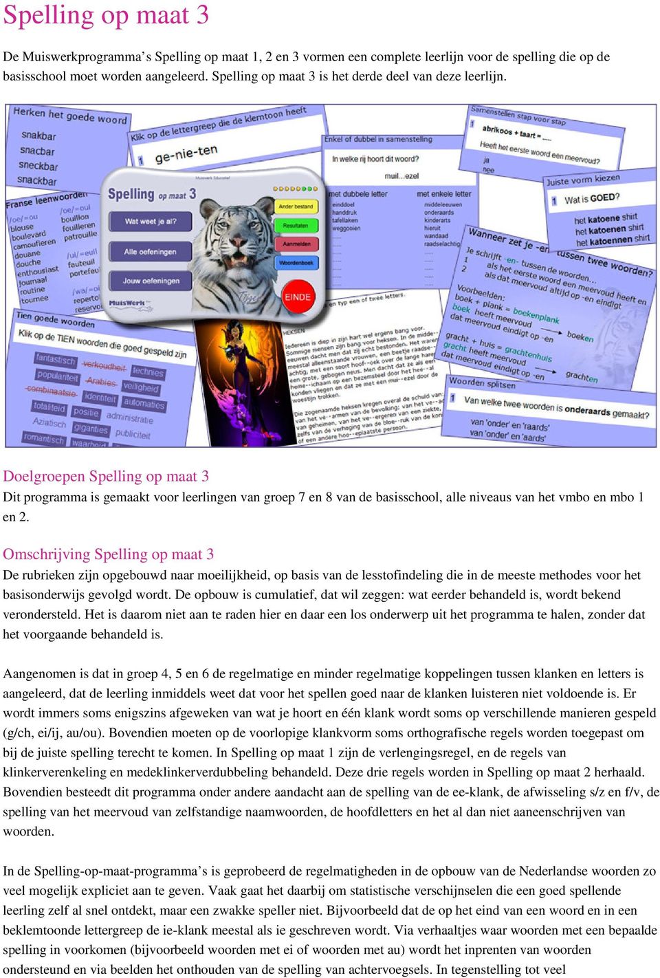 Doelgroepen Spelling op maat 3 Dit programma is gemaakt voor leerlingen van groep 7 en 8 van de basisschool, alle niveaus van het vmbo en mbo 1 en 2.