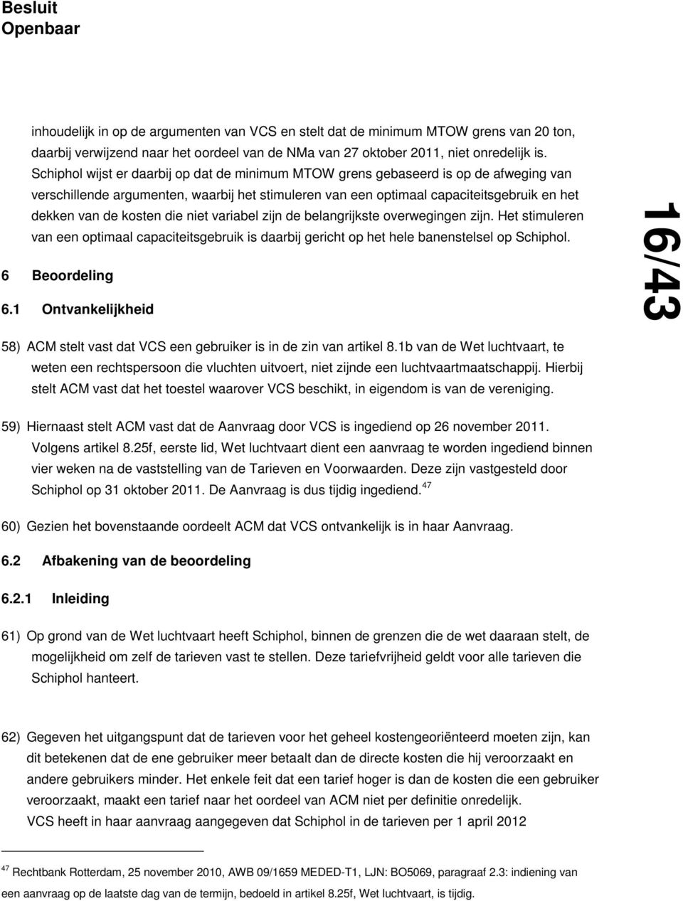 die niet variabel zijn de belangrijkste overwegingen zijn. Het stimuleren van een optimaal capaciteitsgebruik is daarbij gericht op het hele banenstelsel op Schiphol. 6 Beoordeling 6.