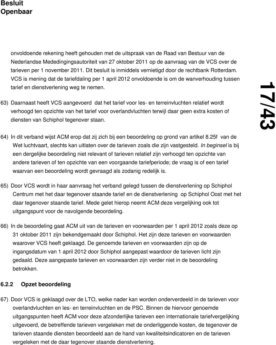 VCS is mening dat de tariefdaling per 1 april 2012 onvoldoende is om de wanverhouding tussen tarief en dienstverlening weg te nemen.