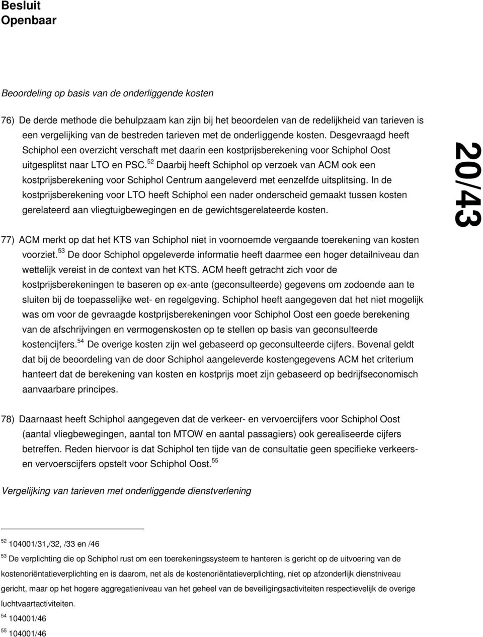 52 Daarbij heeft Schiphol op verzoek van ACM ook een kostprijsberekening voor Schiphol Centrum aangeleverd met eenzelfde uitsplitsing.