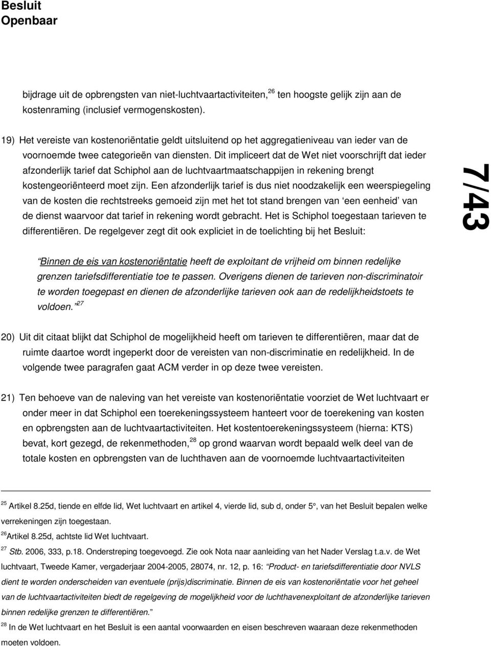 Dit impliceert dat de Wet niet voorschrijft dat ieder afzonderlijk tarief dat Schiphol aan de luchtvaartmaatschappijen in rekening brengt kostengeoriënteerd moet zijn.