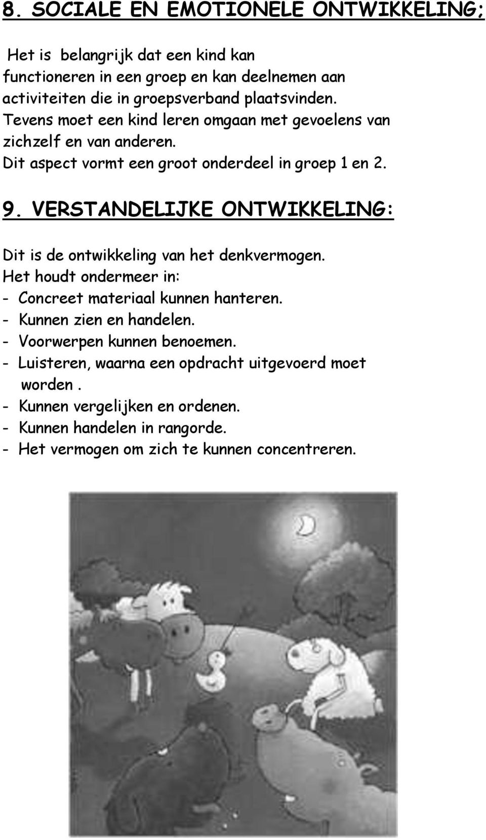 VERSTANDELIJKE ONTWIKKELING: Dit is de ontwikkeling van het denkvermogen. Het houdt ondermeer in: - Concreet materiaal kunnen hanteren. - Kunnen zien en handelen.