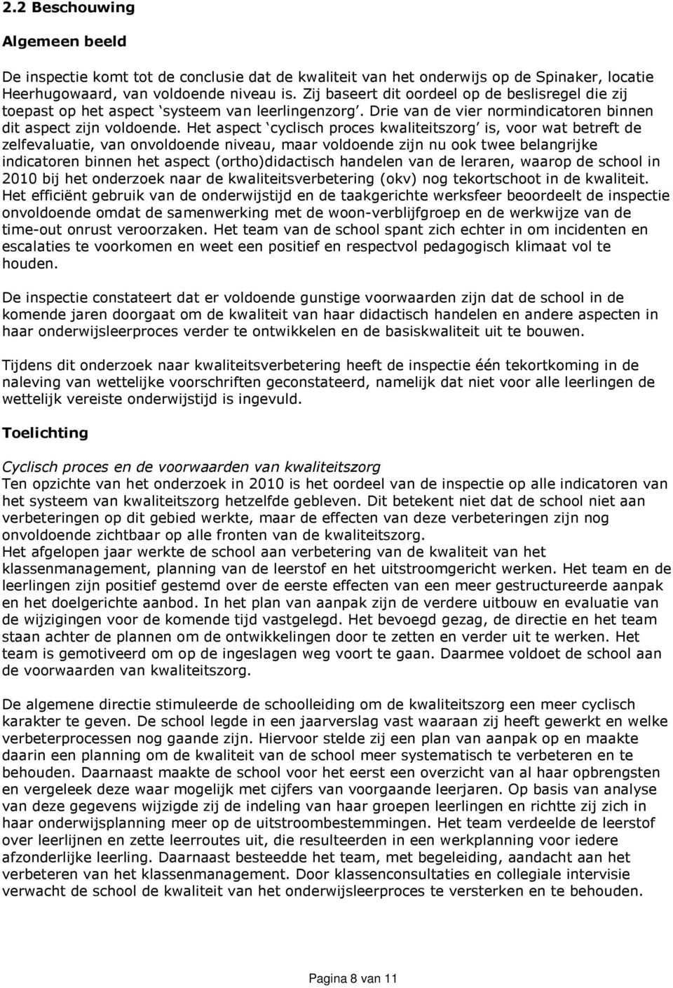 Het aspect cyclisch proces kwaliteitszorg is, voor wat betreft de zelfevaluatie, van onvoldoende niveau, maar voldoende zijn nu ook twee belangrijke indicatoren binnen het aspect (ortho)didactisch