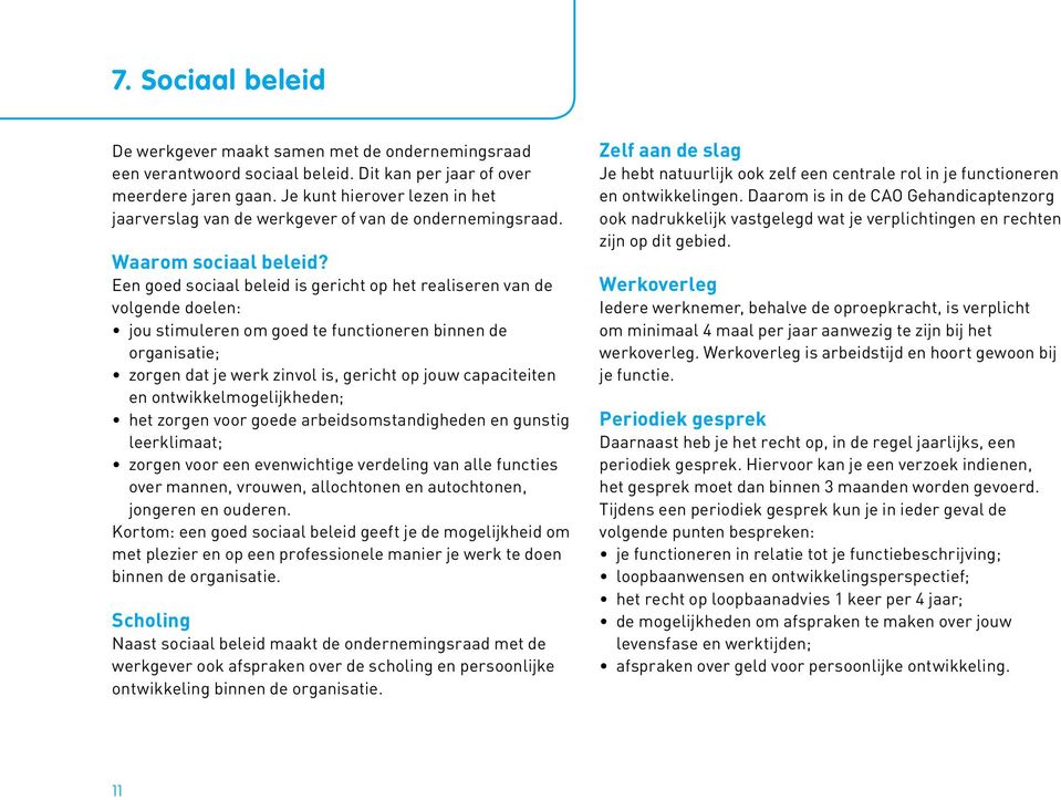 Een goed sociaal beleid is gericht op het realiseren van de volgende doelen: jou stimuleren om goed te functioneren binnen de organisatie; zorgen dat je werk zinvol is, gericht op jouw capaciteiten