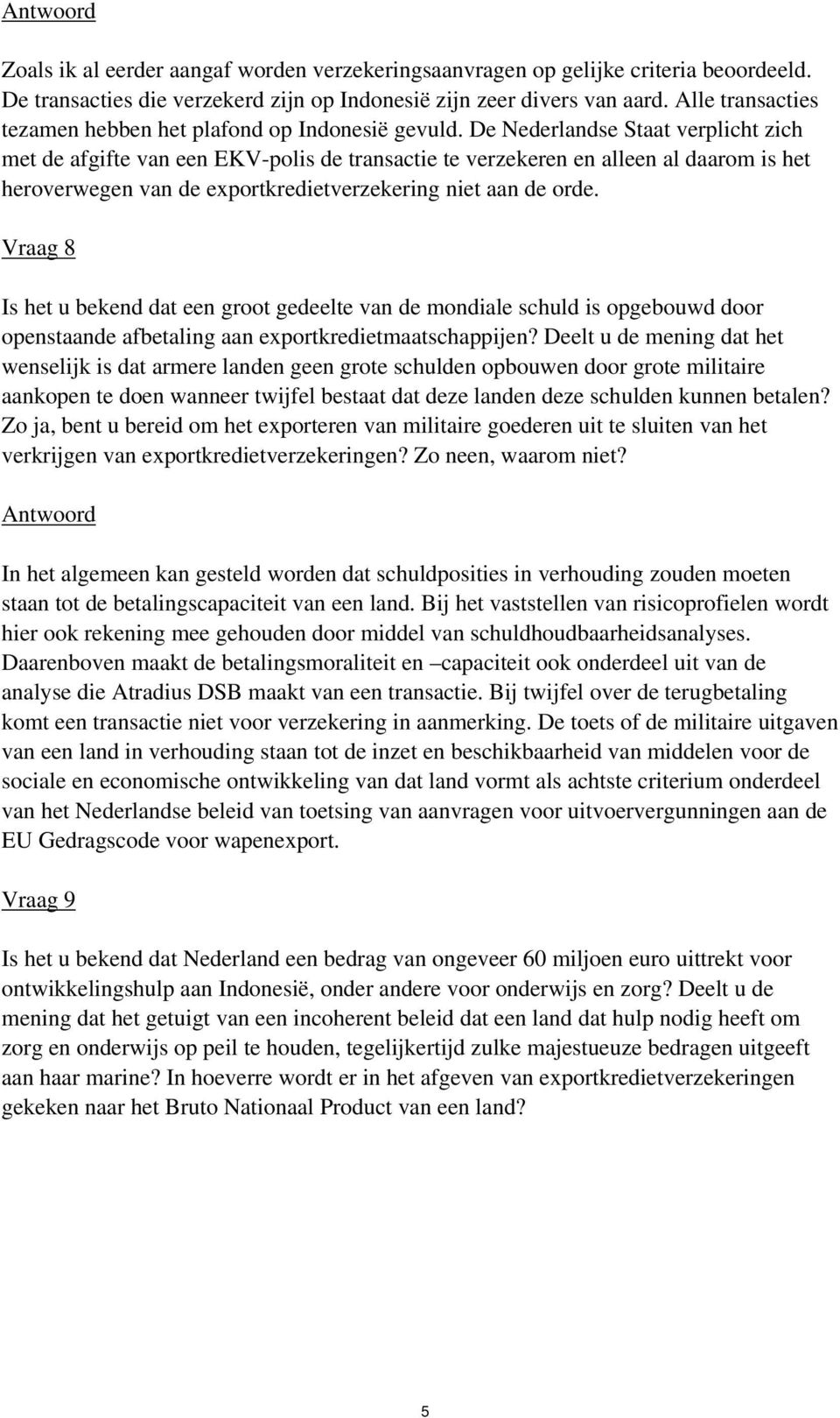 De Nederlandse Staat verplicht zich met de afgifte van een EKV-polis de transactie te verzekeren en alleen al daarom is het heroverwegen van de exportkredietverzekering niet aan de orde.