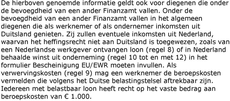Zij zullen eventuele inkomsten uit Nederland, waarvan het heffingsrecht niet aan Duitsland is toegewezen, zoals van een Nederlandse werkgever ontvangen loon (regel 8) of in Nederland behaalde