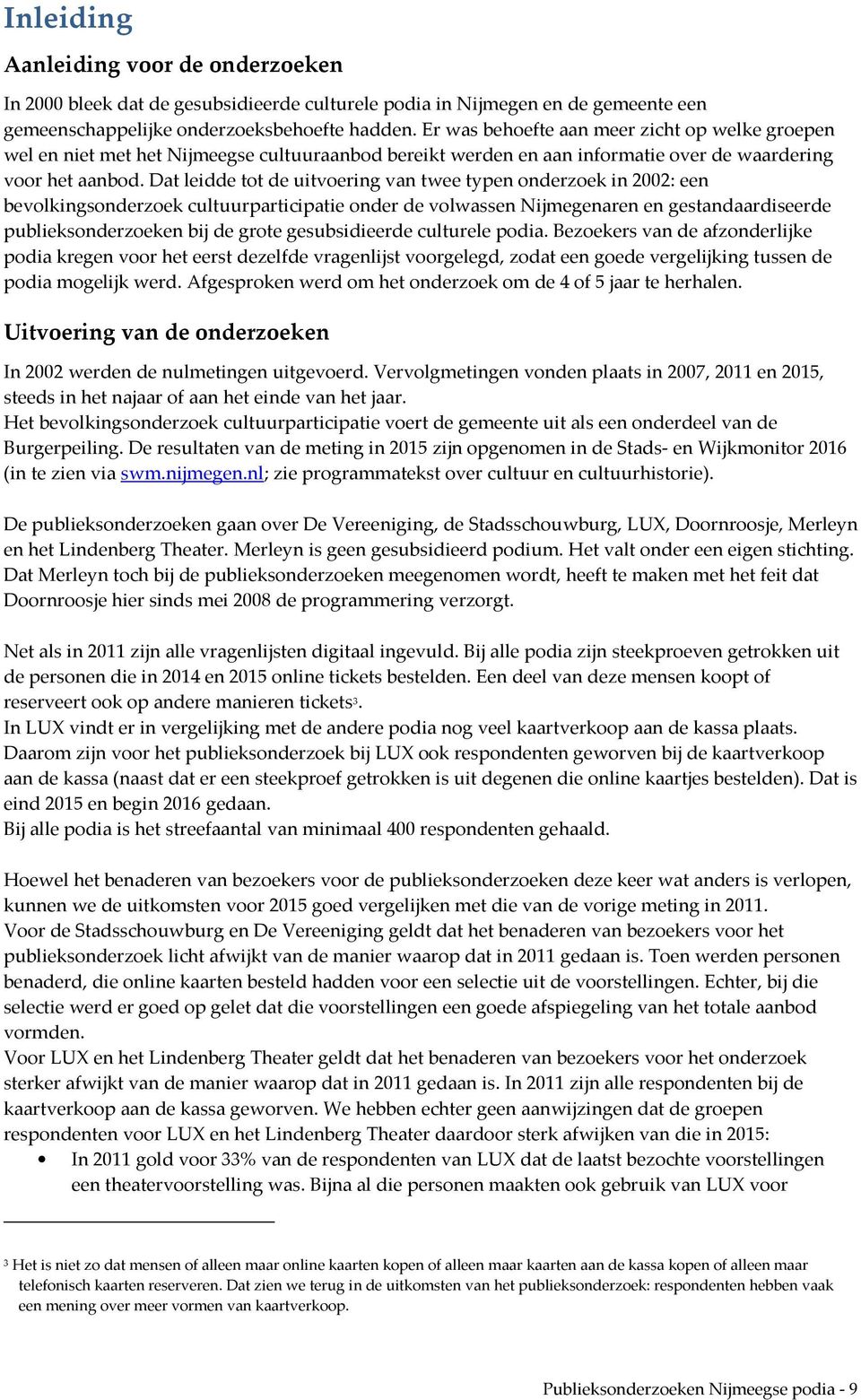 Dat leidde tot de uitvoering van twee typen onderzoek in 2002: een bevolkingsonderzoek cultuurparticipatie onder de volwassen Nijmegenaren en gestandaardiseerde publieksonderzoeken bij de grote