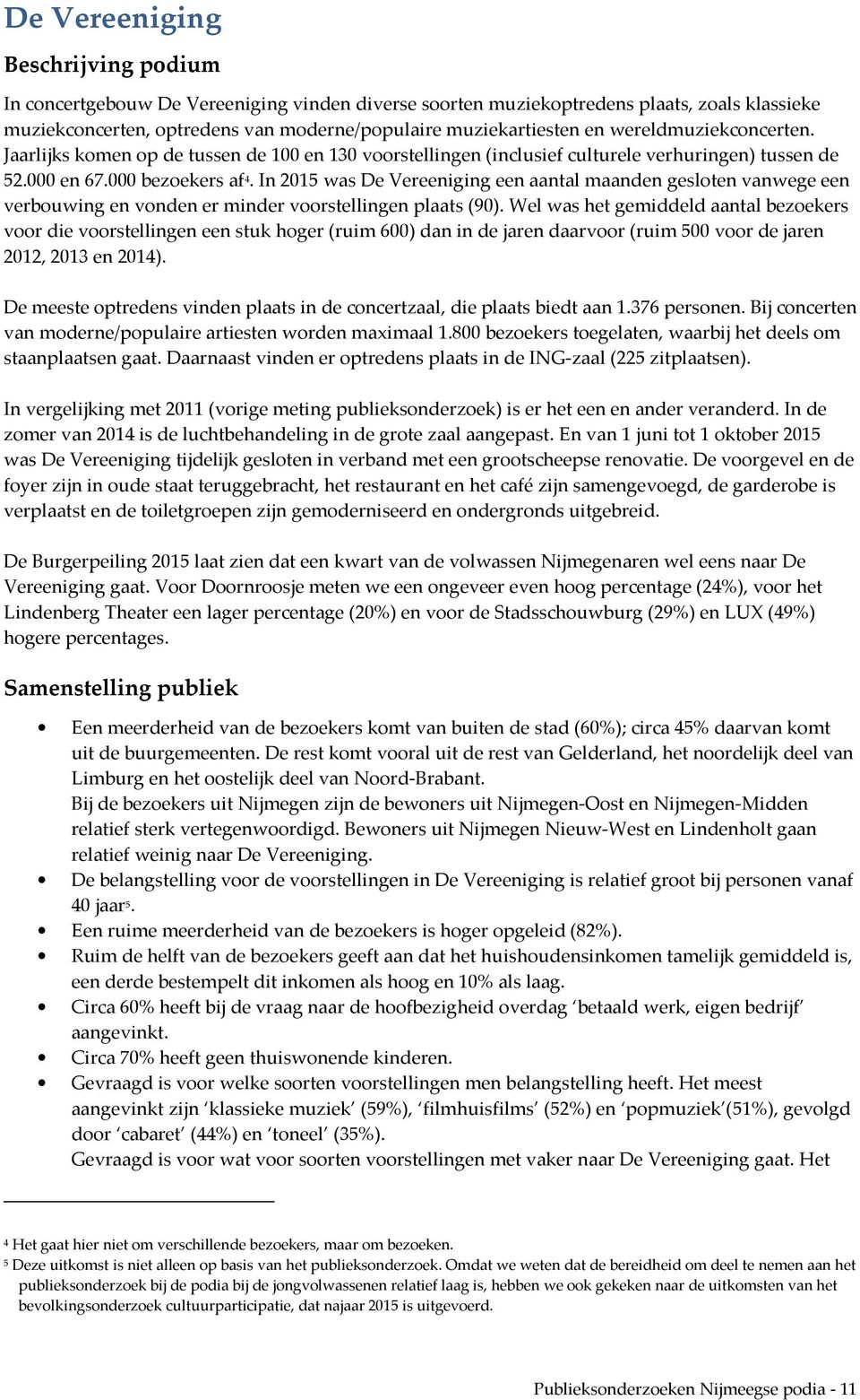 In 2015 was De Vereeniging een aantal maanden gesloten vanwege een verbouwing en vonden er minder voorstellingen plaats (90).