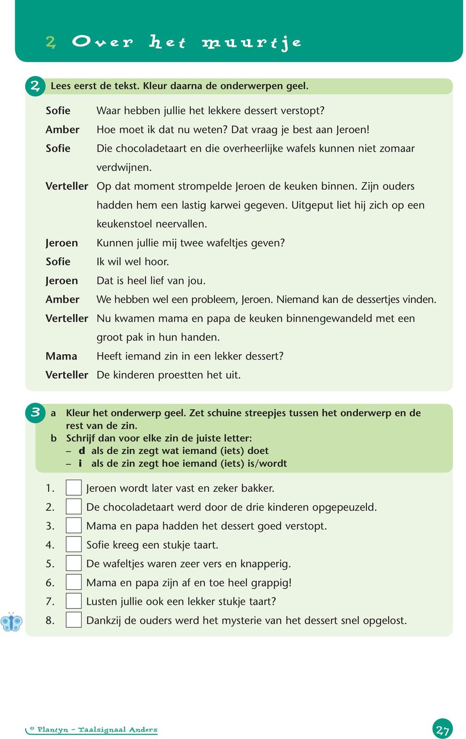 Zijn ouders hadden hem een lastig karwei gegeven. Uitgeput liet hij zich op een keukenstoel neervallen. Jeroen Kunnen jullie mij twee wafeltjes geven? Sofie Ik wil wel hoor.