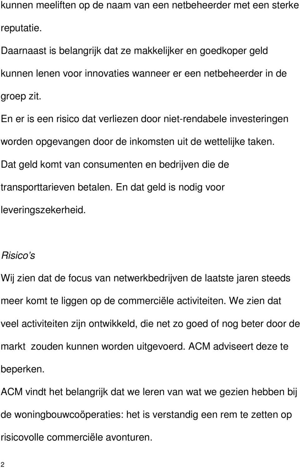 En er is een risico dat verliezen door niet-rendabele investeringen worden opgevangen door de inkomsten uit de wettelijke taken.