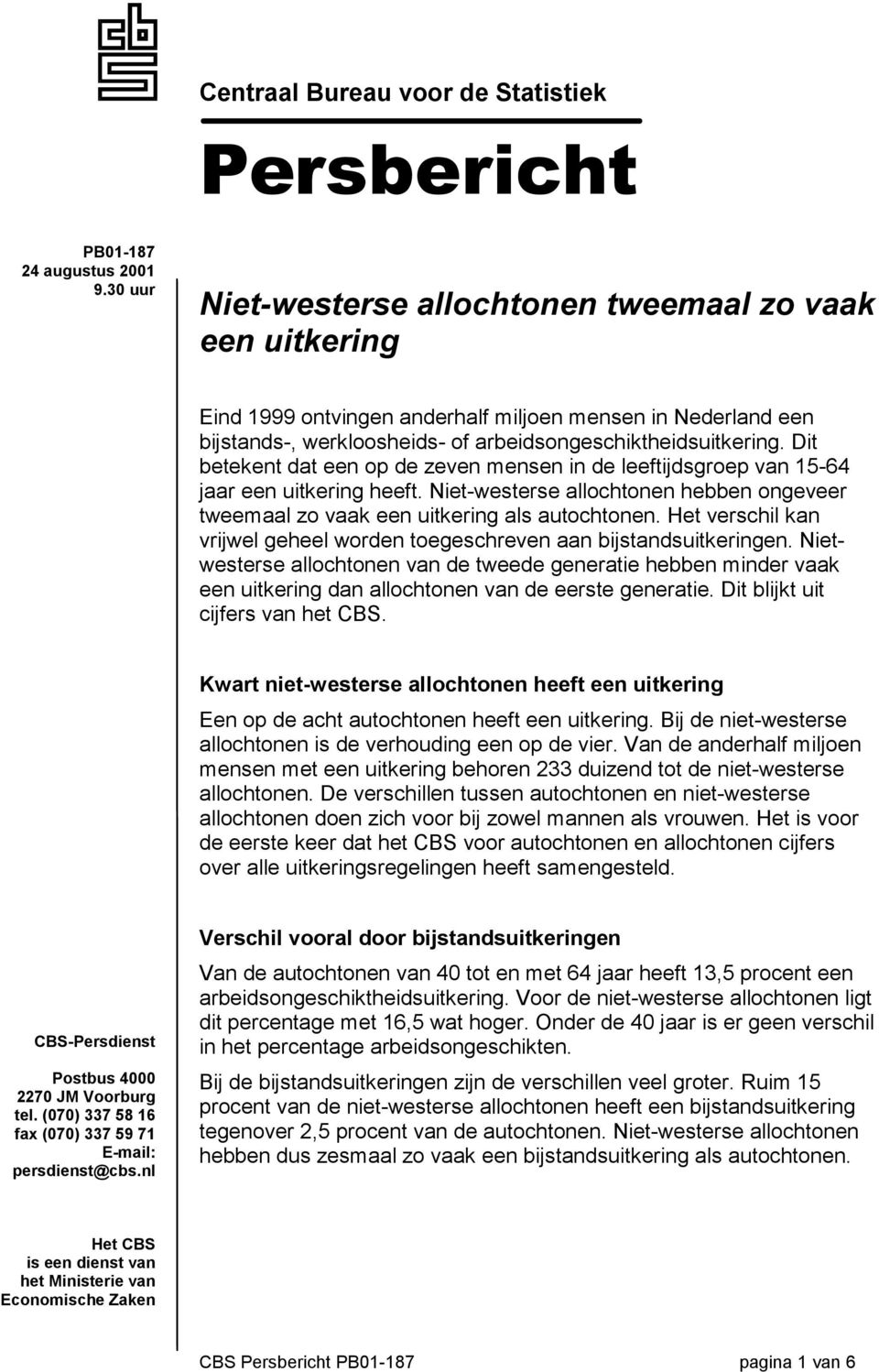 Dit betekent dat een op de zeven mensen in de leeftijdsgroep van 15-64 jaar een uitkering heeft. Niet-westerse hebben ongeveer tweemaal zo vaak een uitkering als autochtonen.