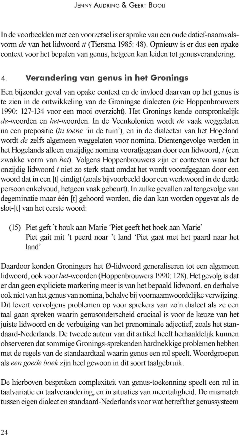 Verandering van genus in het Gronings Een bijzonder geval van opake context en de invloed daarvan op het genus is te zien in de ontwikkeling van de Groningse dialecten (zie Hoppenbrouwers 1990: