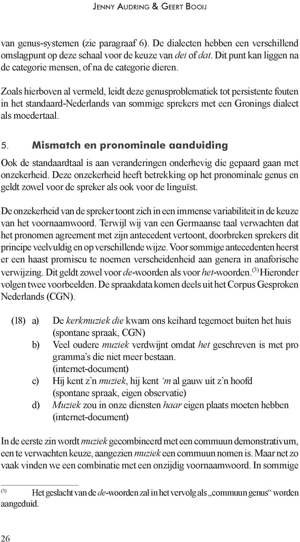 Zoals hierboven al vermeld, leidt deze genusproblematiek tot persistente fouten in het standaard-nederlands van sommige sprekers met een Gronings dialect als moedertaal. 5.