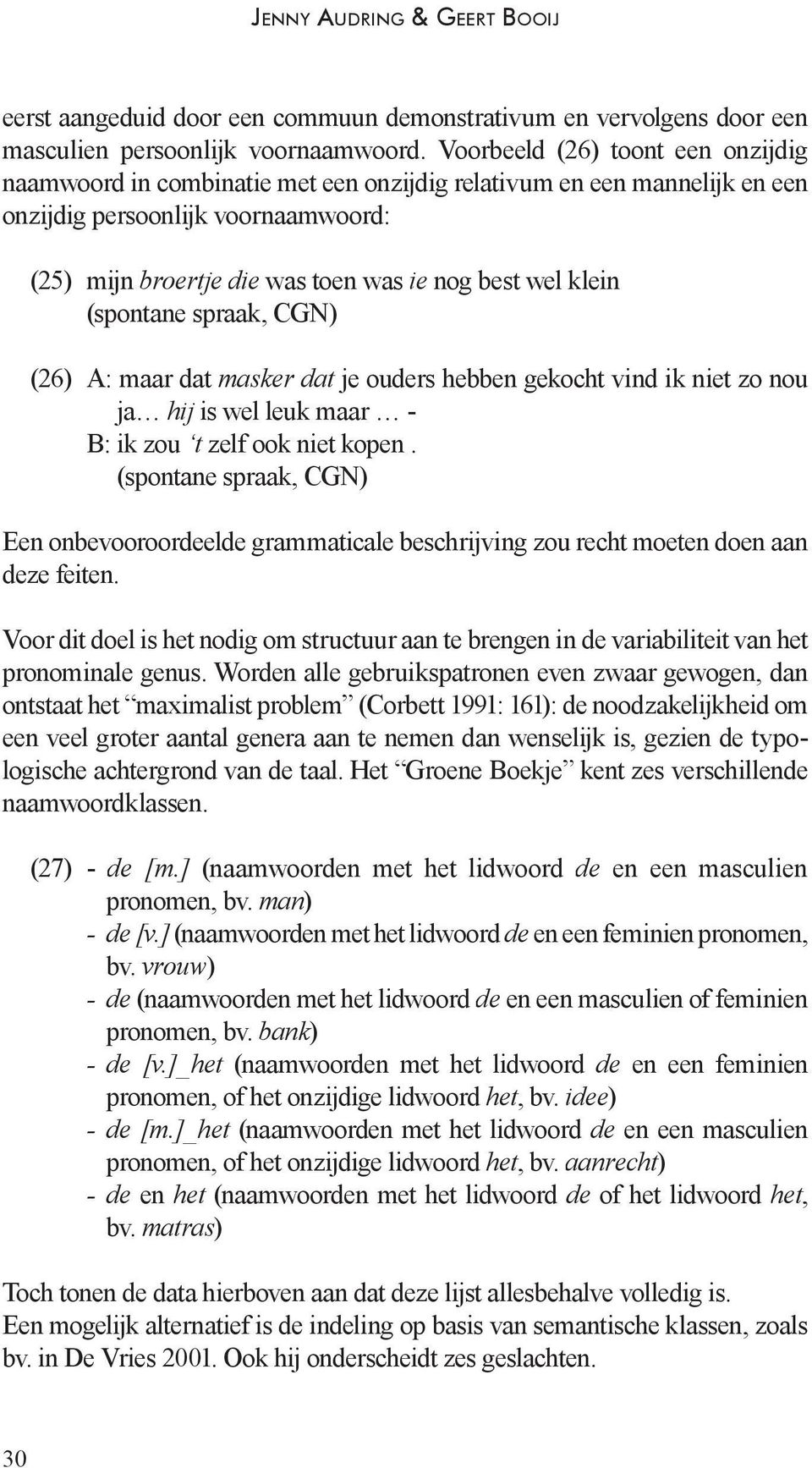 CGN) ie nog best wel klein (26) A: maar dat masker dat je ouders hebben gekocht vind ik niet zo nou ja hij is wel leuk maar - B: ik zou t zelf ook niet kopen.