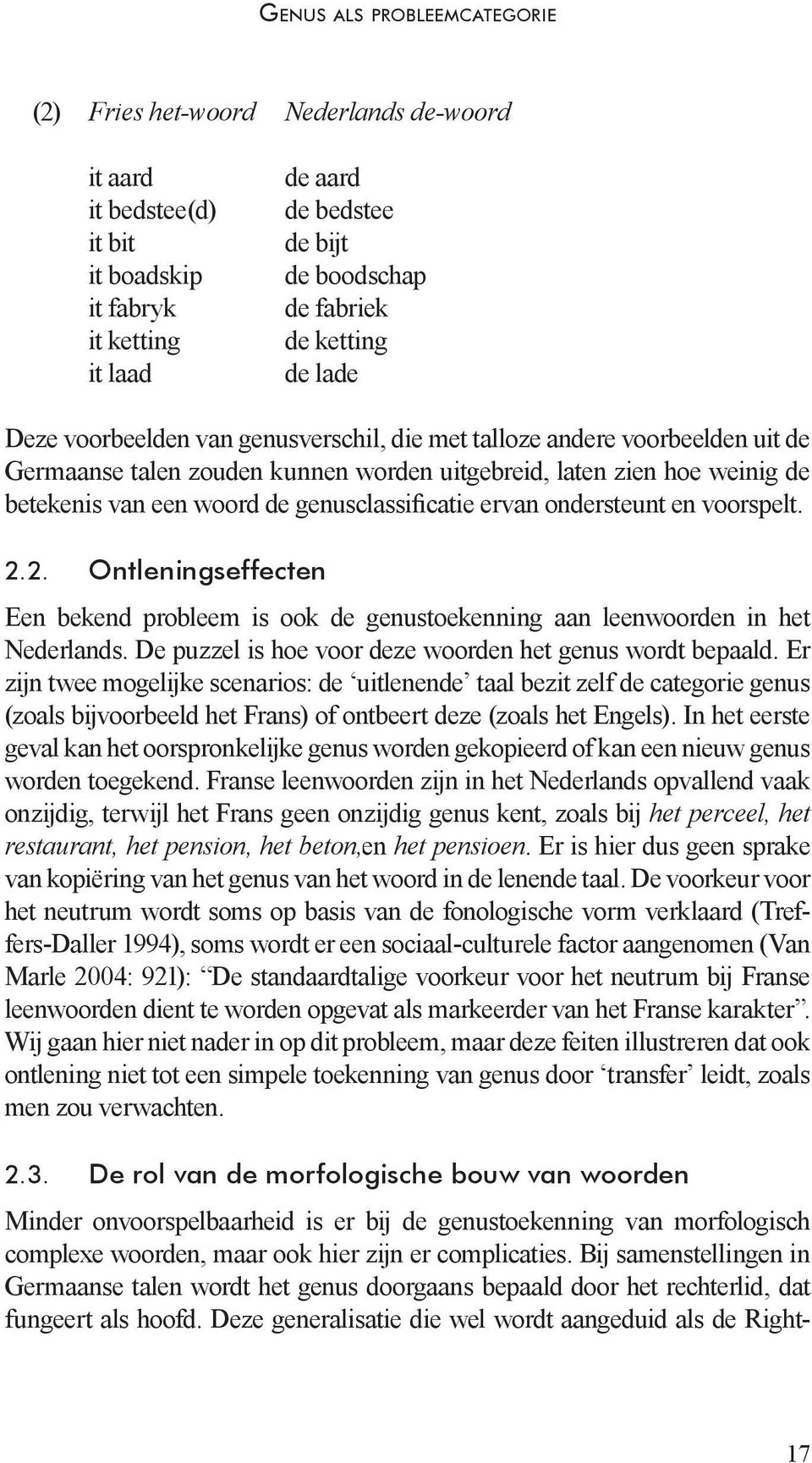 genusclassificatie ervan ondersteunt en voorspelt. 2.2. Ontleningseffecten Een bekend probleem is ook de genustoekenning aan leenwoorden in het Nederlands.