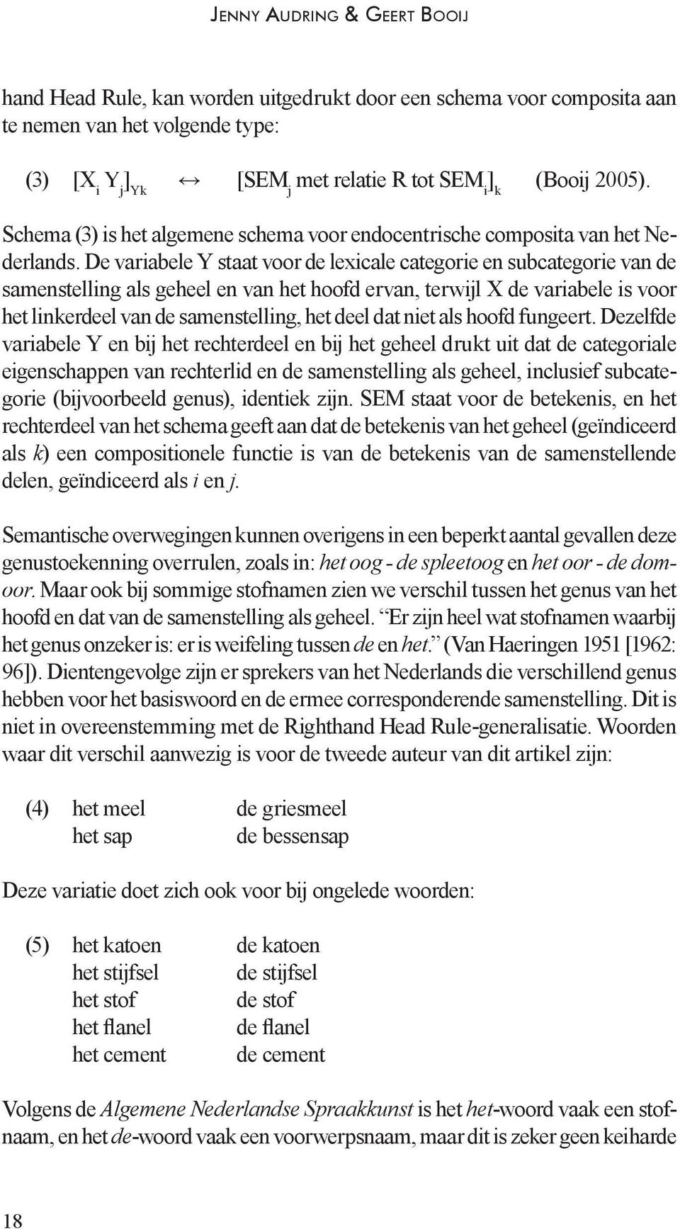 De variabele Y staat voor de lexicale categorie en subcategorie van de samenstelling als geheel en van het hoofd ervan, terwijl X de variabele is voor het linkerdeel van de samenstelling, het deel