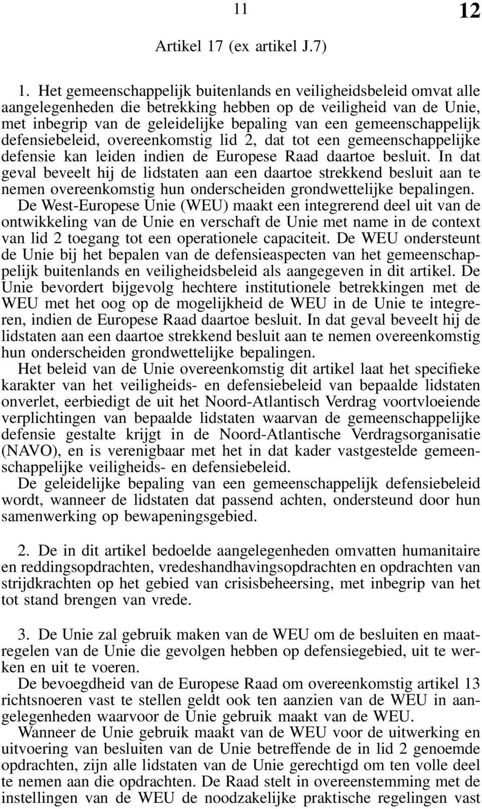 gemeenschappelijk defensiebeleid, overeenkomstig lid 2, dat tot een gemeenschappelijke defensie kan leiden indien de Europese Raad daartoe besluit.