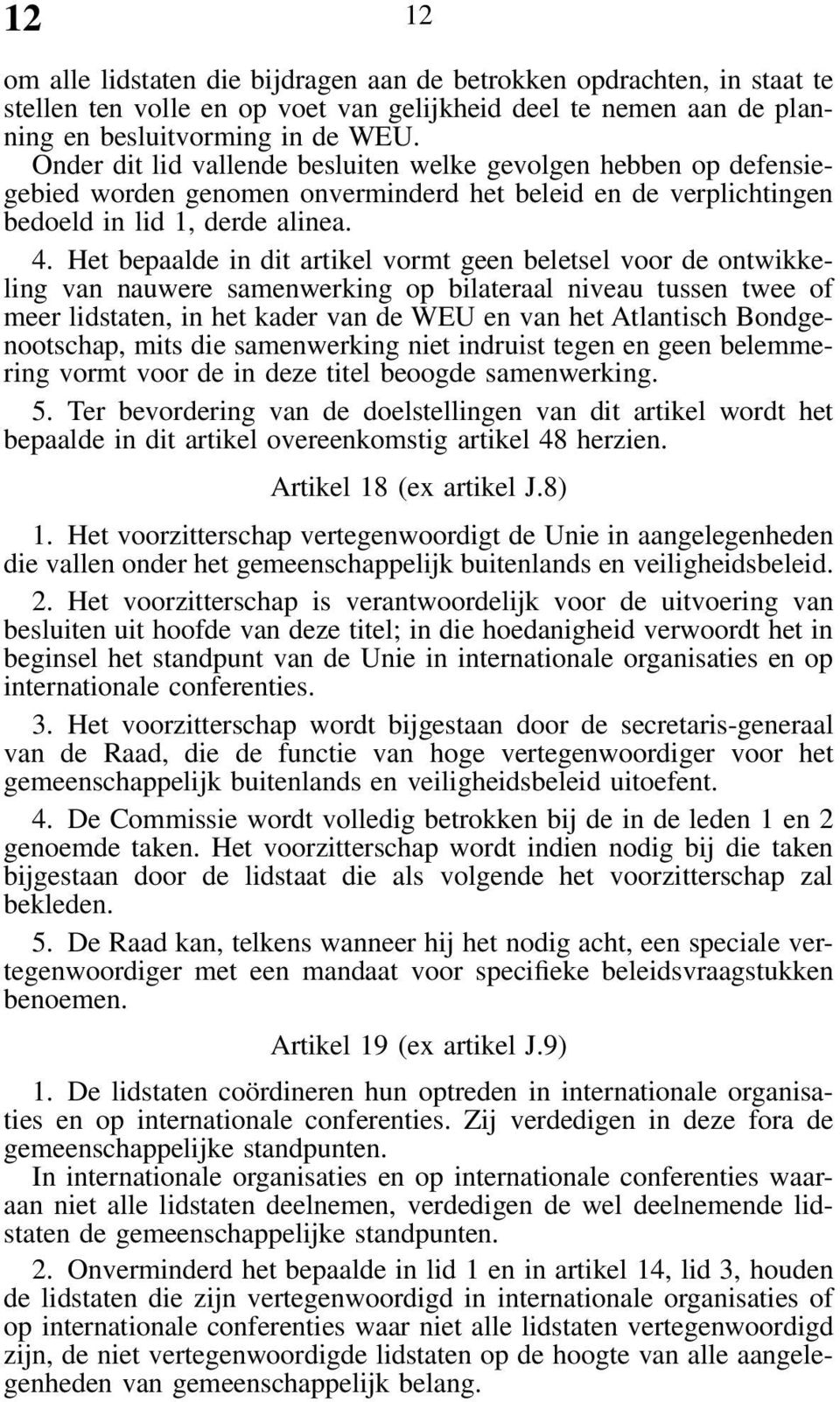 Het bepaalde in dit artikel vormt geen beletsel voor de ontwikkeling van nauwere samenwerking op bilateraal niveau tussen twee of meer lidstaten, in het kader van de WEU en van het Atlantisch