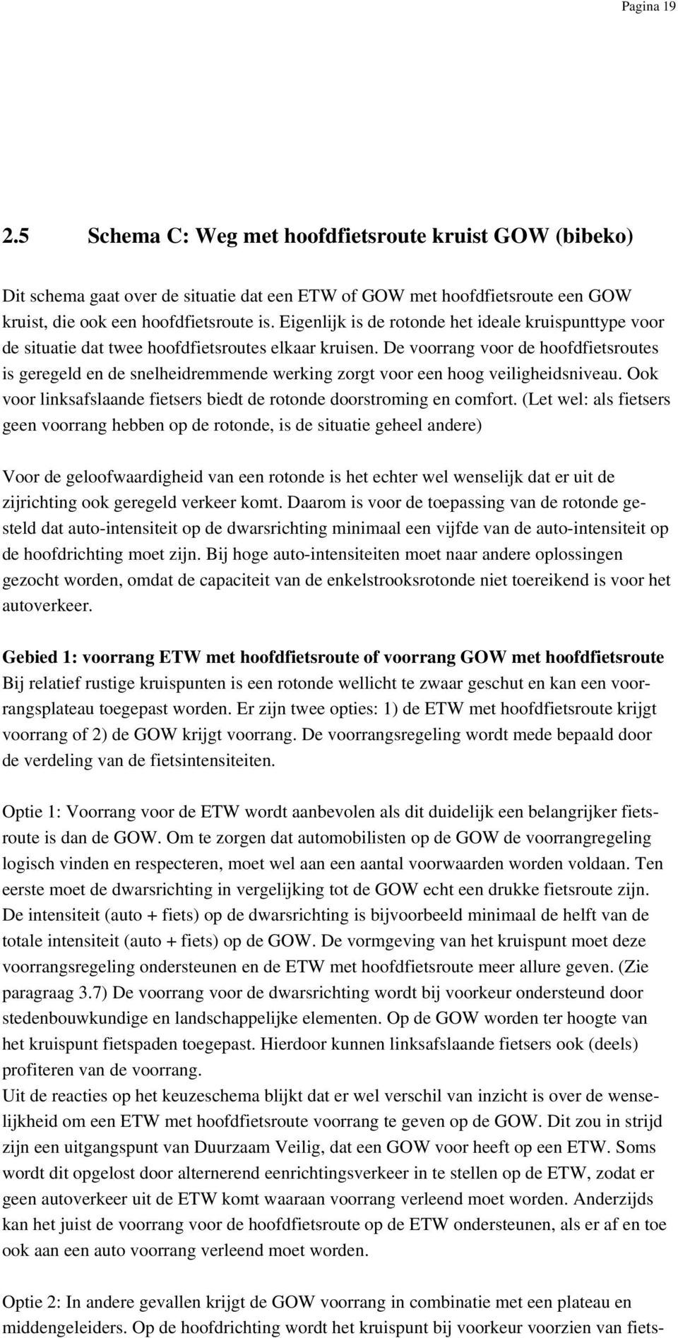 De voorrang voor de hoofdfietsroutes is geregeld en de snelheidremmende werking zorgt voor een hoog veiligheidsniveau. Ook voor linksafslaande fietsers biedt de rotonde doorstroming en comfort.