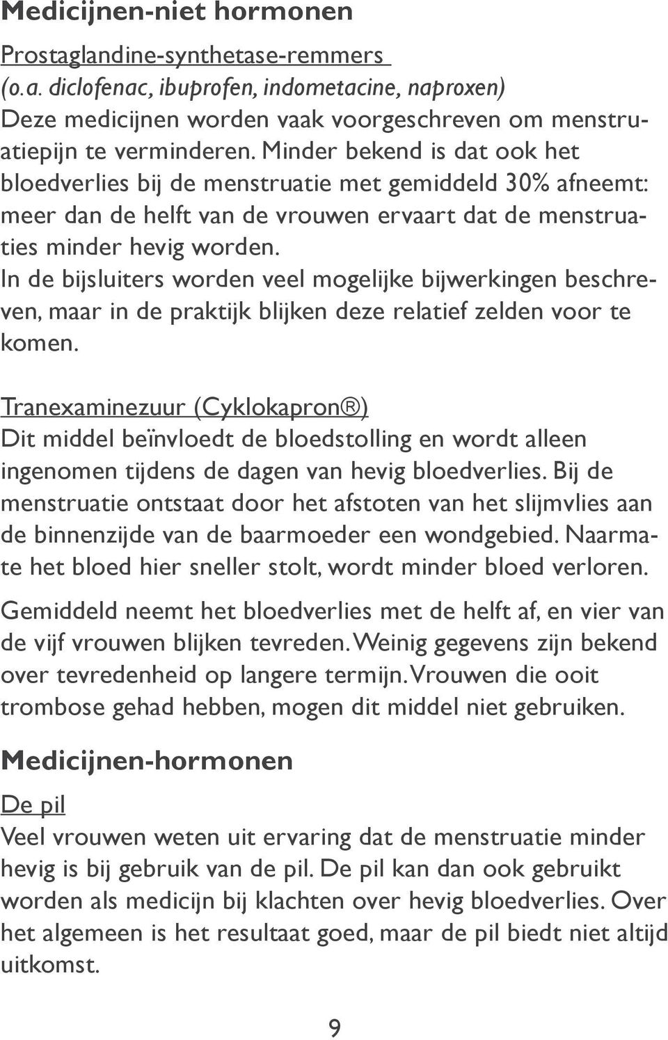 In de bijsluiters worden veel mogelijke bijwerkingen beschreven, maar in de praktijk blijken deze relatief zelden voor te komen.