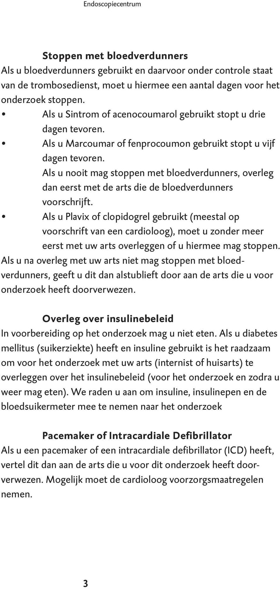 Als u nooit mag stoppen met bloedverdunners, overleg dan eerst met de arts die de bloedverdunners voorschrijft.