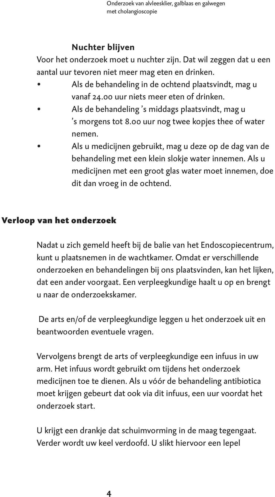 00 uur nog twee kopjes thee of water nemen. Als u medicijnen gebruikt, mag u deze op de dag van de behandeling met een klein slokje water innemen.