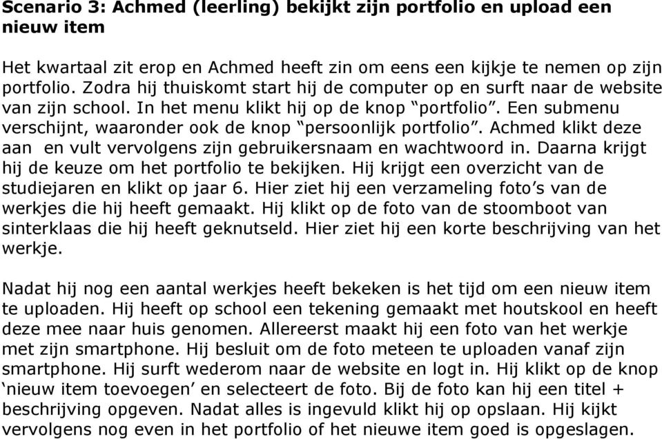 Achmed klikt deze aan en vult vervolgens zijn gebruikersnaam en wachtwoord in. Daarna krijgt hij de keuze om het portfolio te bekijken. Hij krijgt een overzicht van de studiejaren en klikt op jaar 6.