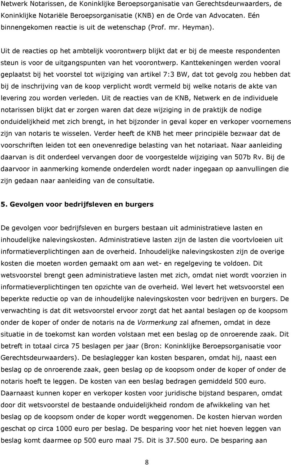 Uit de reacties op het ambtelijk voorontwerp blijkt dat er bij de meeste respondenten steun is voor de uitgangspunten van het voorontwerp.