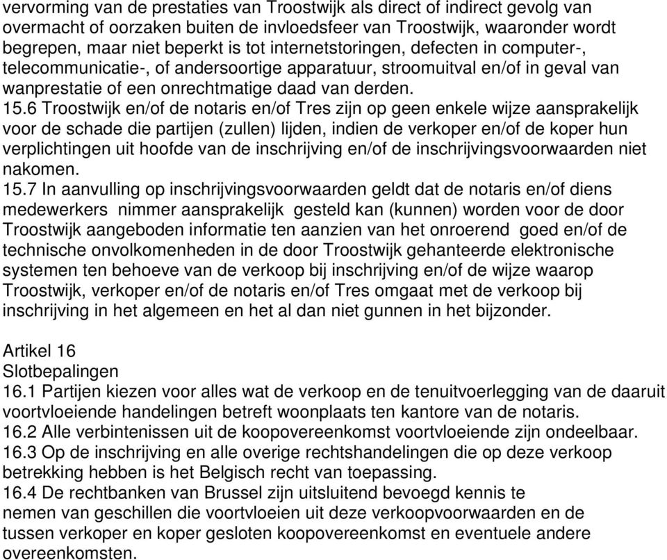 6 Troostwijk en/of de notaris en/of Tres zijn op geen enkele wijze aansprakelijk voor de schade die partijen (zullen) lijden, indien de verkoper en/of de koper hun verplichtingen uit hoofde van de