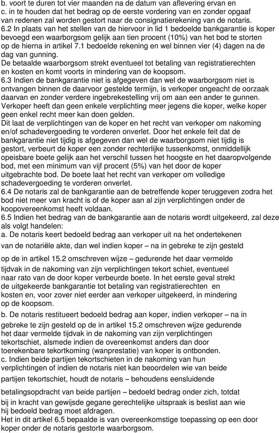 2 In plaats van het stellen van de hiervoor in lid 1 bedoelde bankgarantie is koper bevoegd een waarborgsom gelijk aan tien procent (10%) van het bod te storten op de hierna in artikel 7.