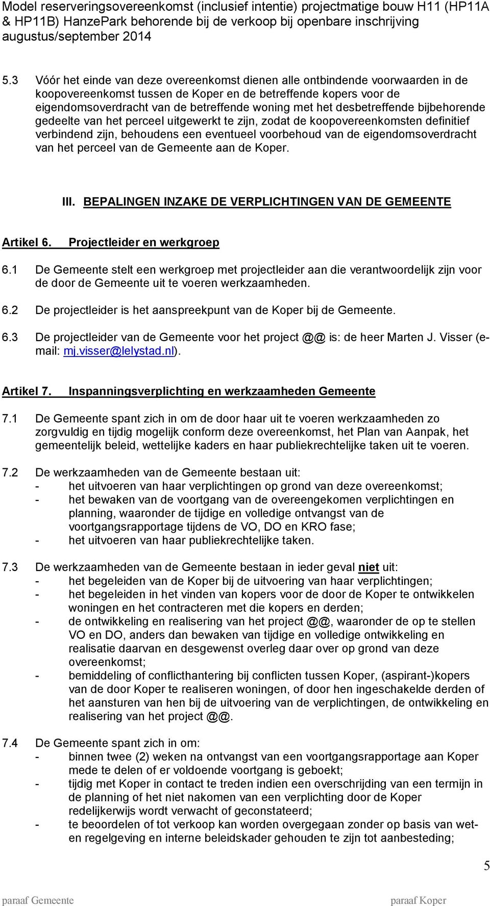 het perceel van de Gemeente aan de Koper. III. BEPALINGEN INZAKE DE VERPLICHTINGEN VAN DE GEMEENTE Artikel 6. Projectleider en werkgroep 6.