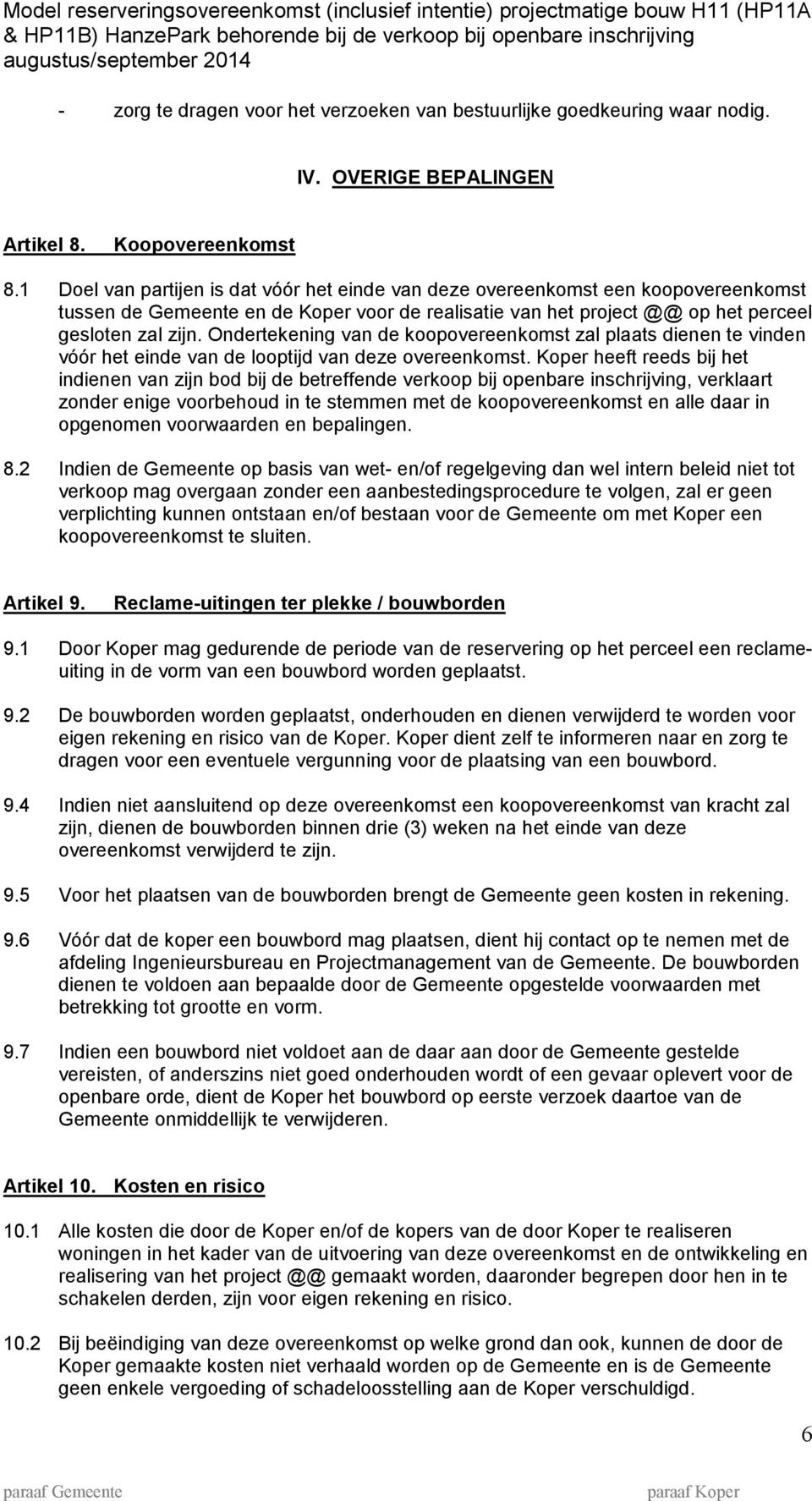 Ondertekening van de koopovereenkomst zal plaats dienen te vinden vóór het einde van de looptijd van deze overeenkomst.