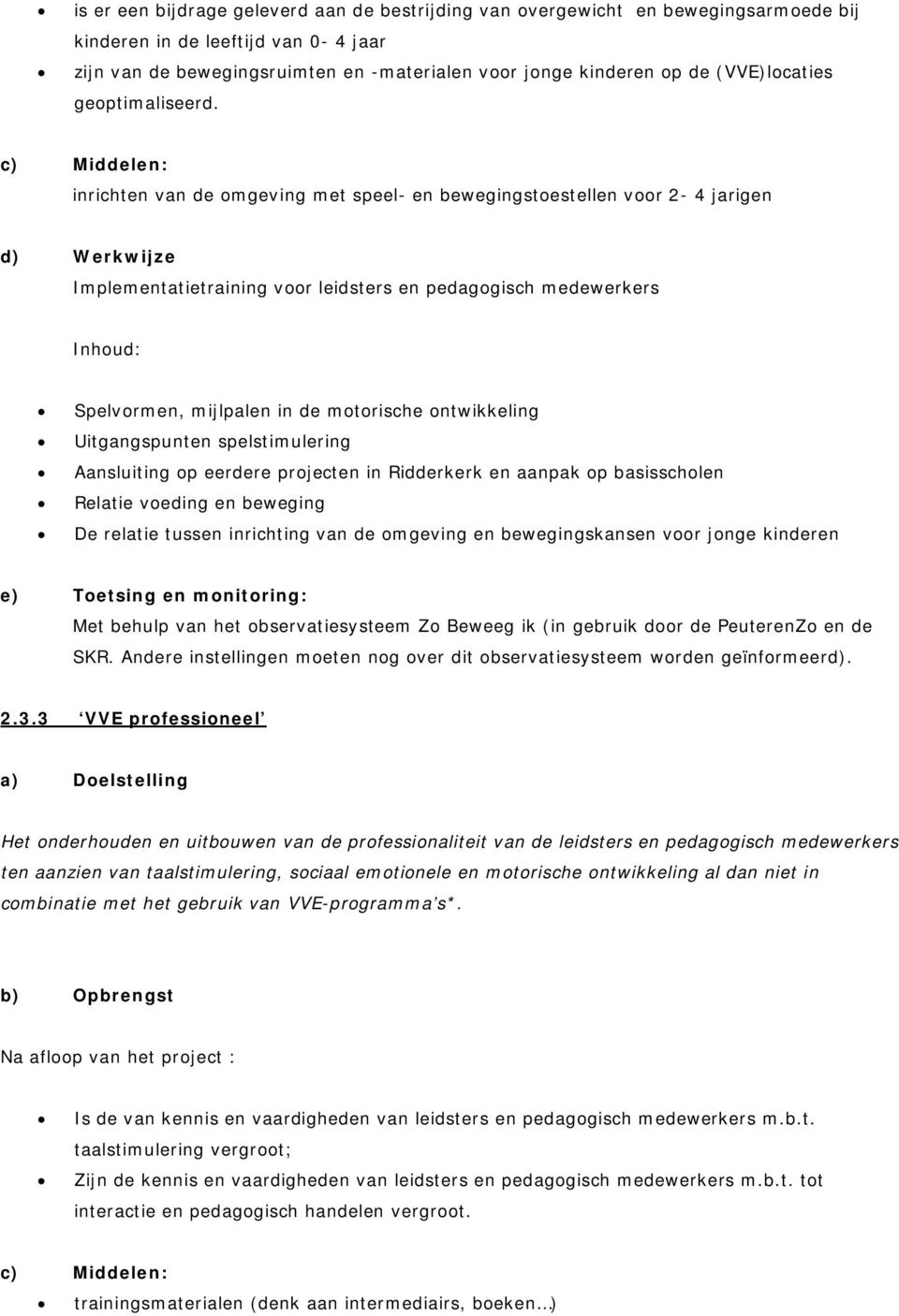 c) Middelen: inrichten van de omgeving met speel- en bewegingstoestellen voor 2-4 jarigen d) Werkwijze Implementatietraining voor leidsters en pedagogisch medewerkers Inhoud: Spelvormen, mijlpalen in