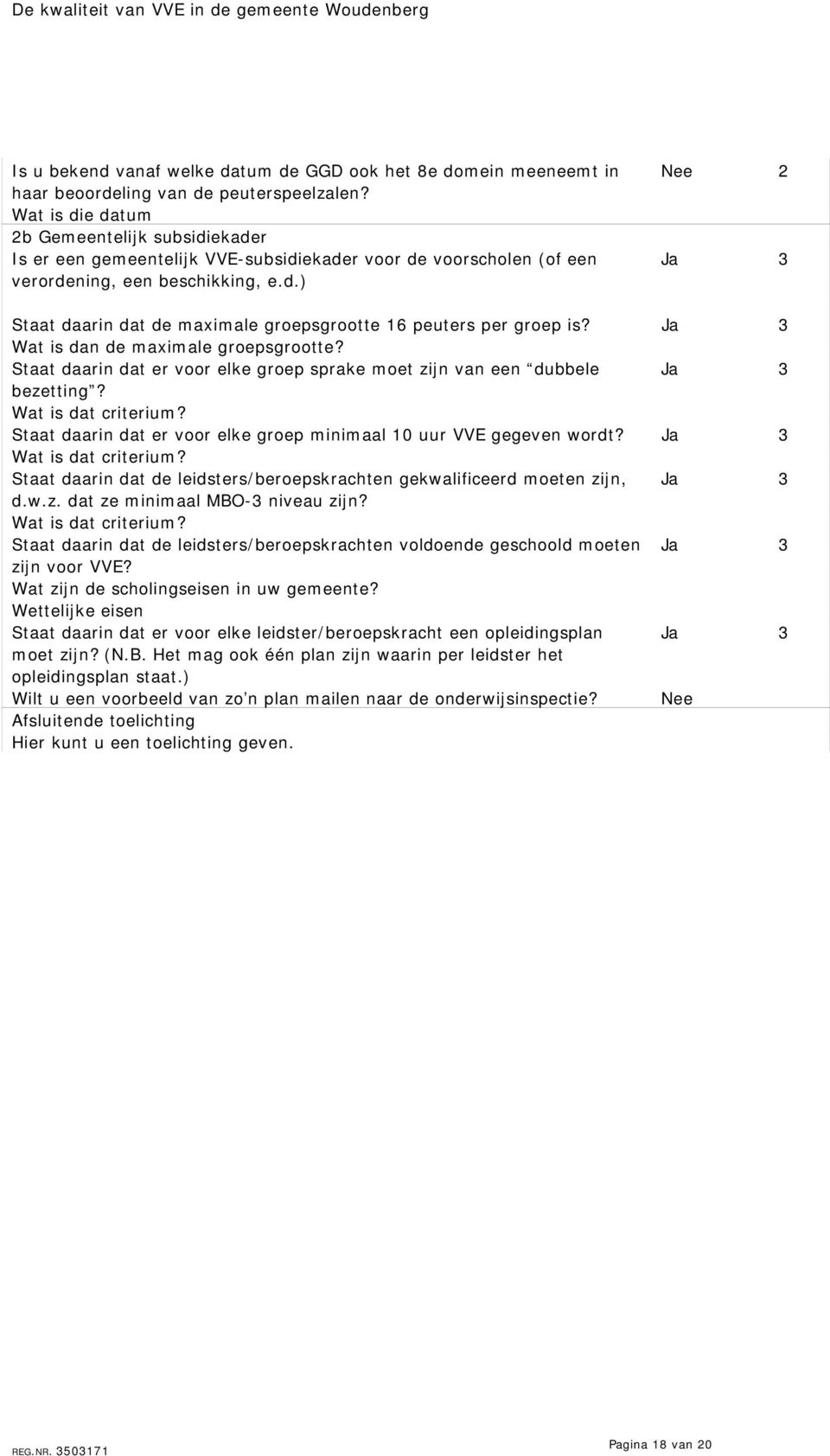 Wat is dan de maximale groepsgrootte? Staat daarin dat er voor elke groep sprake moet zijn van een dubbele bezetting? Wat is dat criterium?