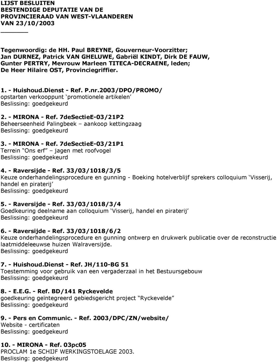 - Huishoud.Dienst - Ref. P.nr.2003/DPO/PROMO/ opstarten verkooppunt promotionele artikelen 2. - MIRONA - Ref. 7deSectieE-03/21P2 Beheerseenheid Palingbeek aankoop kettingzaag 3. - MIRONA - Ref. 7deSectieE-03/21P1 Terrein Ons erf jagen met roofvogel 4.