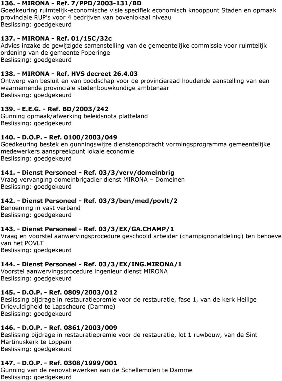 03 Ontwerp van besluit en van boodschap voor de provincieraad houdende aanstelling van een waarnemende provinciale stedenbouwkundige ambtenaar 139. - E.E.G. - Ref.