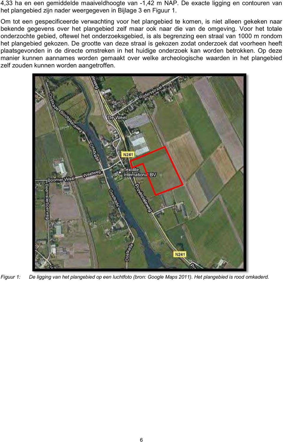 als begrenzing een straal van m rondom het plangebied gekozen De grootte van deze straal is gekozen zodat onderzoek dat voorheen heeft plaatsgevonden in de directe omstreken in het huidige onderzoek