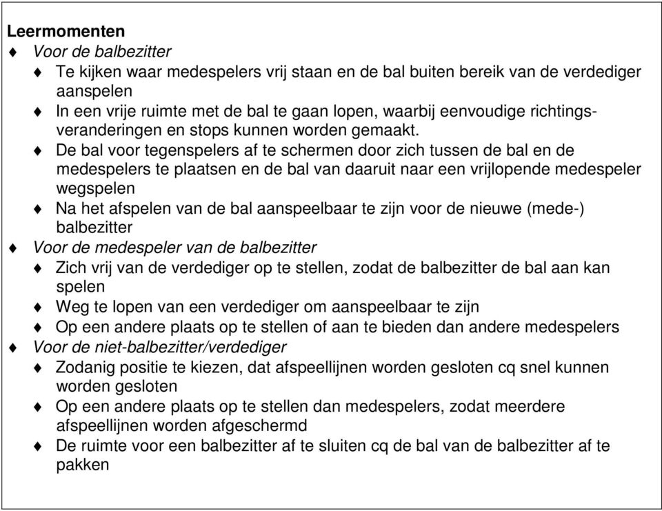 De bal voor tegenspelers af te schermen door zich tussen de bal en de medespelers te plaatsen en de bal van daaruit naar een vrijlopende medespeler wegspelen Na het afspelen van de bal aanspeelbaar