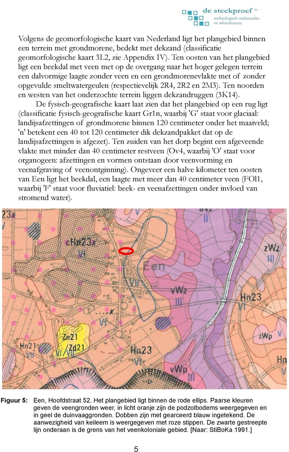 smeltwatergeulen (respectievelijk 2R4, 2R2 en 2M3). Ten noorden en westen van het onderzochte terrein liggen dekzandruggen (3K14).