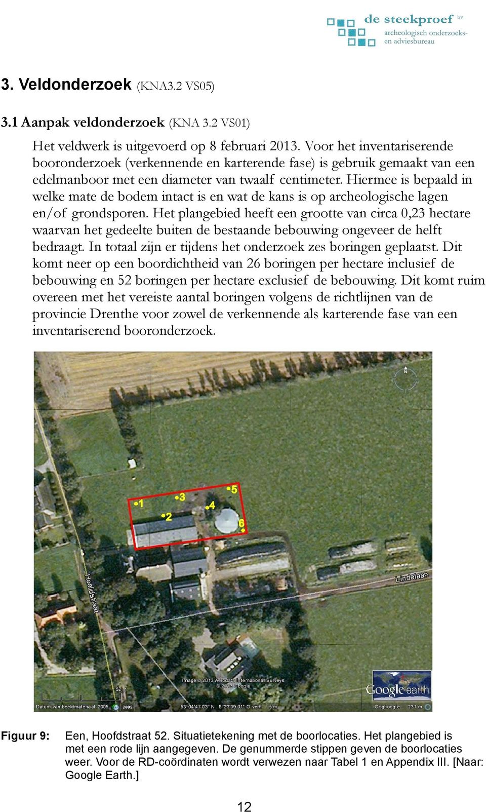 Hiermee is bepaald in welke mate de bodem intact is en wat de kans is op archeologische lagen en/of grondsporen.