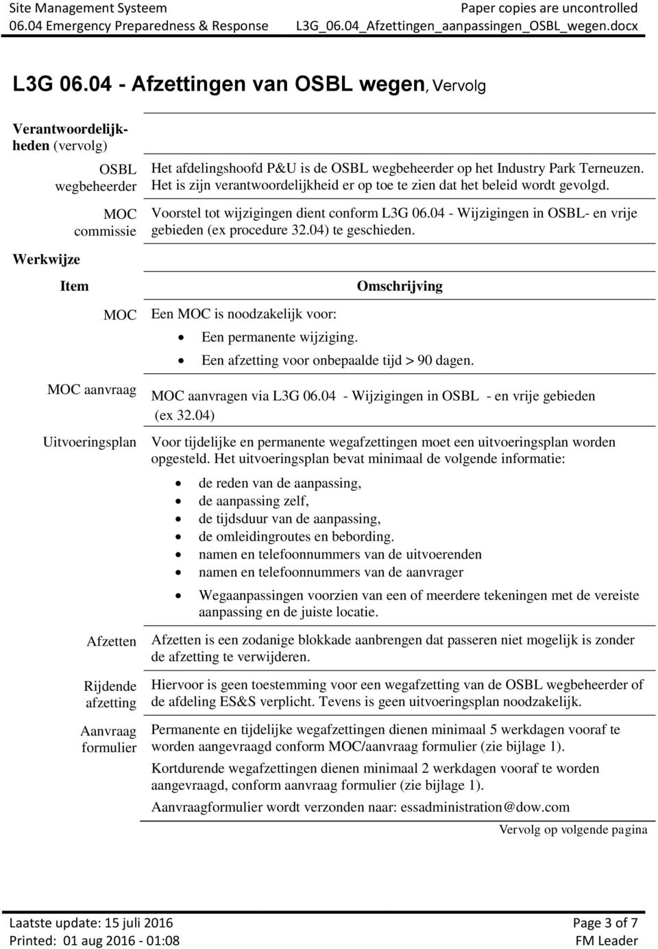 04) te geschieden. Werkwijze Item Omschrijving MOC Een MOC is noodzakelijk voor: Een permanente wijziging. Een afzetting voor onbepaalde tijd > 90 dagen. MOC aanvraag MOC aanvragen via L3G 06.