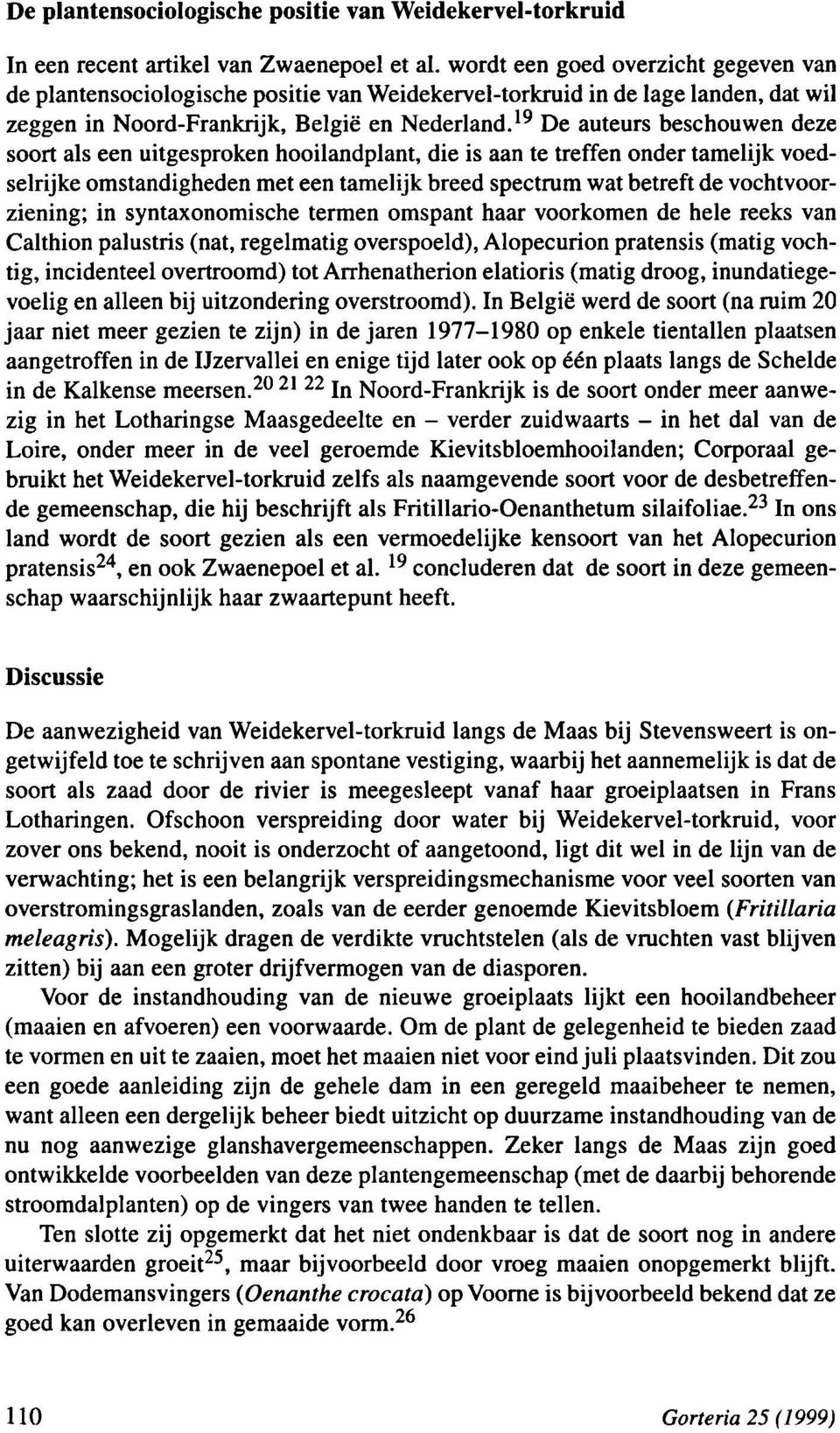 ' 9 De en auteurs beschouwen deze soort als een uitgesproken hooilandplant, die is aan te treffen onder tamelijk voedselrijke omstandigheden met een tamelijk breed spectrum wat betreft de