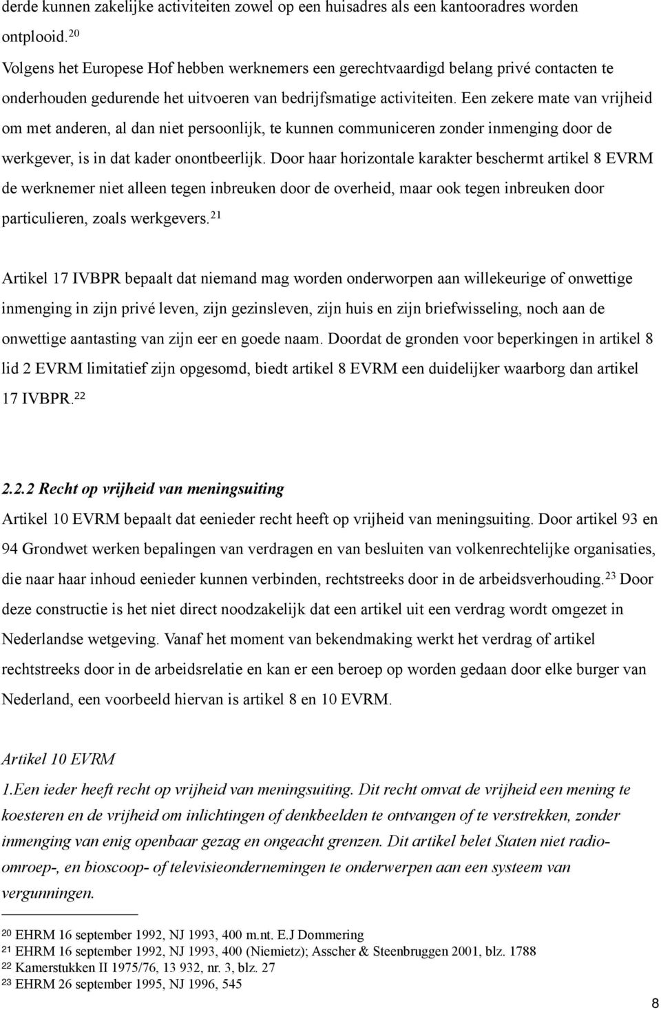 Een zekere mate van vrijheid om met anderen, al dan niet persoonlijk, te kunnen communiceren zonder inmenging door de werkgever, is in dat kader onontbeerlijk.