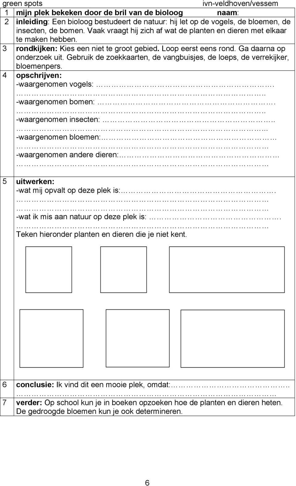 Gebruik de zoekkaarten, de vangbuisjes, de loeps, de verrekijker, bloemenpers. -waargenomen vogels:... -waargenomen bomen:... -waargenomen insecten:.