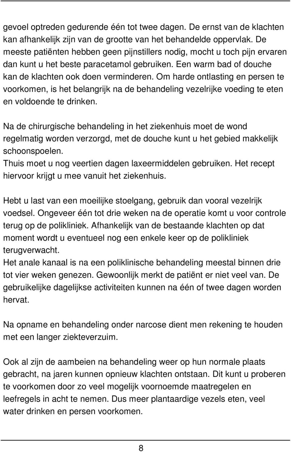 Om harde ontlasting en persen te voorkomen, is het belangrijk na de behandeling vezelrijke voeding te eten en voldoende te drinken.