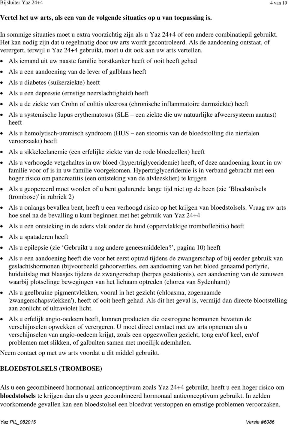 Als iemand uit uw naaste familie borstkanker heeft of ooit heeft gehad Als u een aandoening van de lever of galblaas heeft Als u diabetes (suikerziekte) heeft Als u een depressie (ernstige