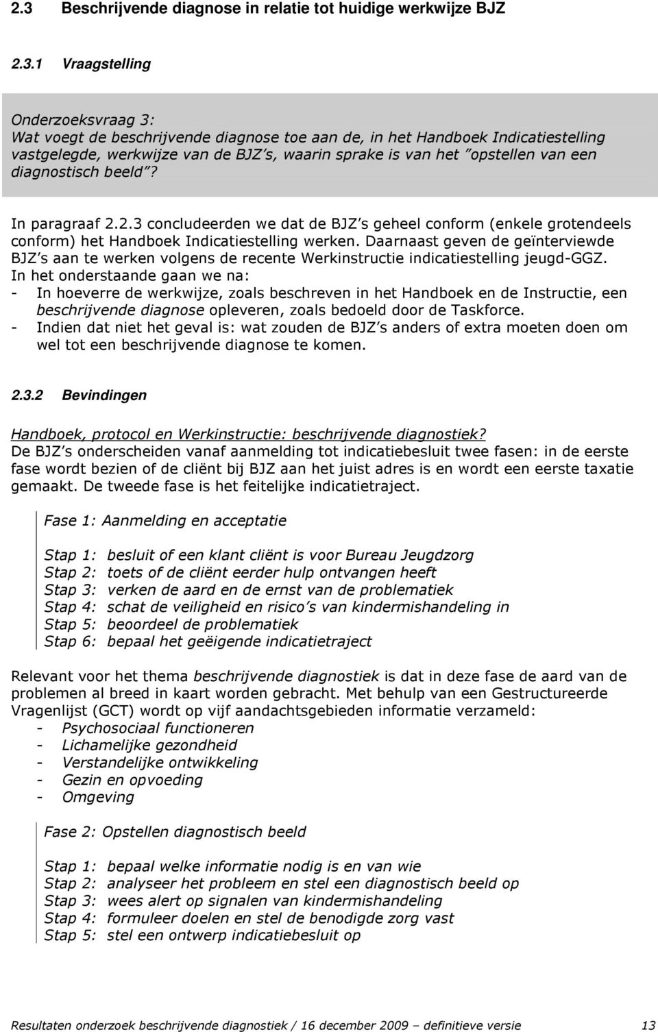 2.3 concludeerden we dat de BJZ s geheel conform (enkele grotendeels conform) het Handboek Indicatiestelling werken.