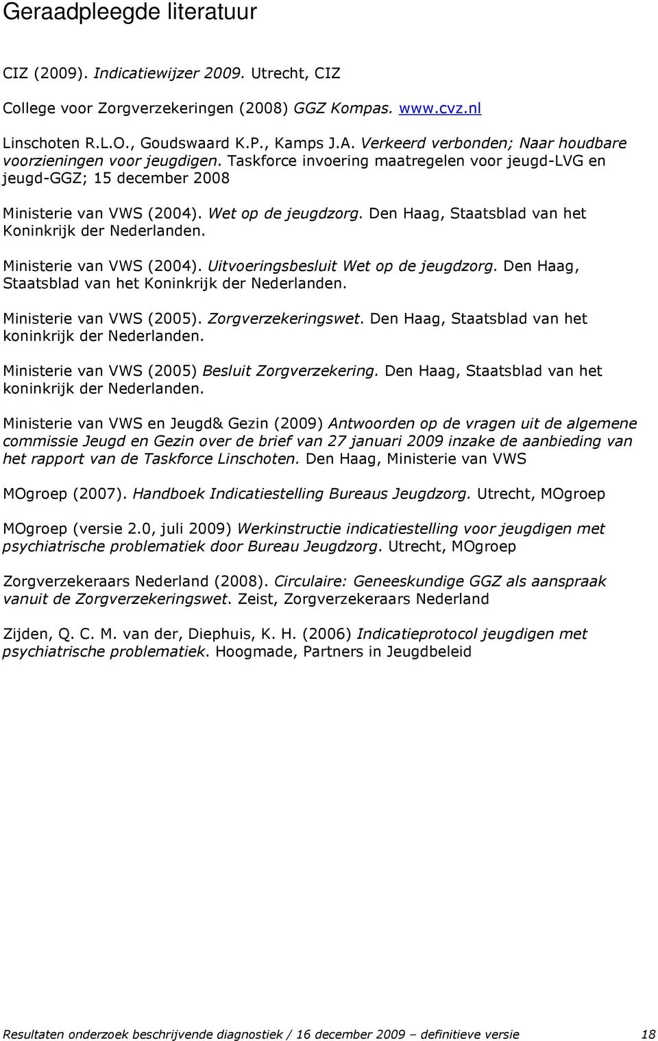 Den Haag, Staatsblad van het Koninkrijk der Nederlanden. Ministerie van VWS (2004). Uitvoeringsbesluit Wet op de jeugdzorg. Den Haag, Staatsblad van het Koninkrijk der Nederlanden.